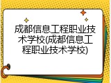 成都信息工程职业技术学校(成都信息工程职业技术学校)