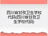 四川省甘孜卫生学校代码(四川省甘孜卫生学校代码)