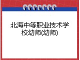 北海中等职业技术学校幼师(幼师)