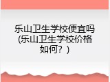 乐山卫生学校便宜吗(乐山卫生学校价格如何？)