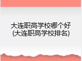 大连职高学校哪个好(大连职高学校排名)