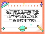 连云港卫生高等职业技术学校(连云港卫生职业技术学校)