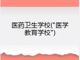 医药卫生学校("医学教育学校")