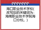 海口职业技术学校(改写后的关键词为：海南职业技术学院海口分校。)
