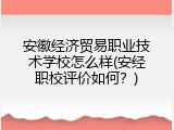 安徽经济贸易职业技术学校怎么样(安经职校评价如何？)