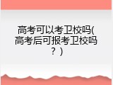 高考可以考卫校吗(高考后可报考卫校吗？)