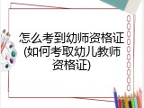 怎么考到幼师资格证(如何考取幼儿教师资格证)