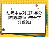 幼师中专对口升学分数线(幼师中专升学分数线)