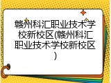 赣州科汇职业技术学校新校区(赣州科汇职业技术学校新校区)