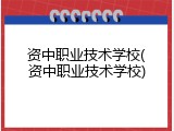 资中职业技术学校(资中职业技术学校)