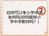 幼师可以考小学中学老师吗(幼师能转小学中学教师吗？)