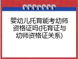 婴幼儿托育能考幼师资格证吗(托育证与幼师资格证关系)