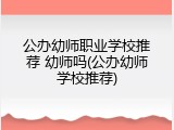 公办幼师职业学校推荐 幼师吗(公办幼师学校推荐)
