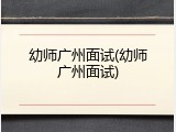 幼师广州面试(幼师广州面试)