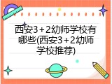 西安3+2幼师学校有哪些(西安3+2幼师学校推荐)