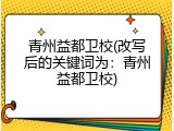 青州益都卫校(改写后的关键词为：青州益都卫校)