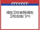 闽东卫校官网(闽东卫校在线门户)