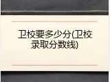 卫校要多少分(卫校录取分数线)