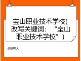 宝山职业技术学校(改写关键词：&ldquo;宝山职业技术学校&rdquo;)