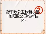 衡阳致公卫校新校区(衡阳致公卫校新校区)