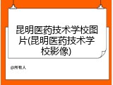 昆明医药技术学校图片(昆明医药技术学校影像)