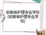 安徽省护理专业学校(安徽省护理专业学校)