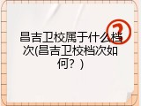 昌吉卫校属于什么档次(昌吉卫校档次如何？)