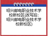 绍兴邮电职业技术学校新校区(改写后：绍兴邮电职业技术学校新校区)