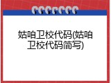 姑咱卫校代码(姑咱卫校代码简写)