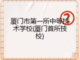 厦门市第一所中等技术学校(厦门首所技校)