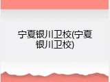 宁夏银川卫校(宁夏银川卫校)