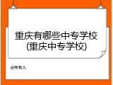 重庆有哪些中专学校(重庆中专学校)