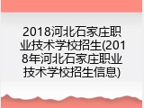 2018河北石家庄职业技术学校招生(2018年河北石家庄职业技术学校招生信息)