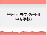 贵州 中专学校(贵州中专学校)