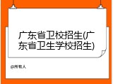 广东省卫校招生(广东省卫生学校招生)