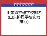 山东省护理学校排名(山东护理学校实力排行)
