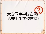 六安卫生学校官网(六安卫生学校官网)