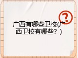 广西有哪些卫校(广西卫校有哪些？)