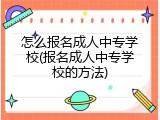 怎么报名成人中专学校(报名成人中专学校的方法)