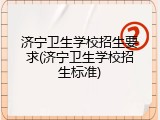 济宁卫生学校招生要求(济宁卫生学校招生标准)