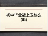 初中毕业能上卫校么(能)