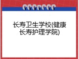 长寿卫生学校(健康长寿护理学院)