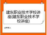 建东职业技术学校讲座(建东职业技术学校讲座)