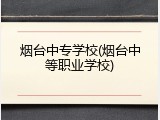 烟台中专学校(烟台中等职业学校)