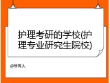 护理考研的学校(护理专业研究生院校)