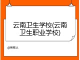 云南卫生学校(云南卫生职业学校)