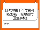 哈尔滨市卫生学校孙畅(孙畅，哈尔滨市卫生学校)