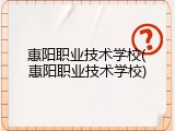 惠阳职业技术学校(惠阳职业技术学校)
