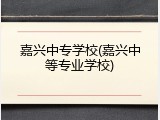 嘉兴中专学校(嘉兴中等专业学校)