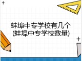 蚌埠中专学校有几个(蚌埠中专学校数量)